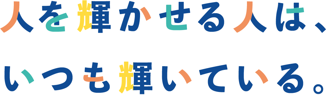 人を輝かせる人は、いつも輝いている